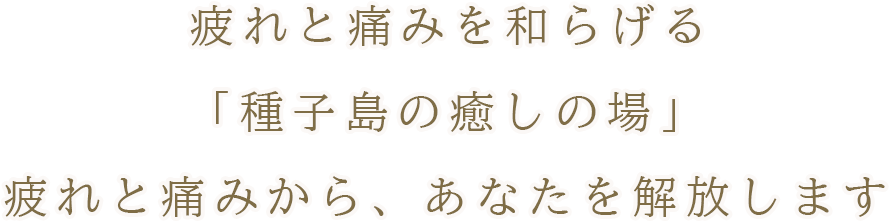 疲れと痛みを和らげる「種子島の癒しの場」
             疲れと痛みから、あなたを解放します!!